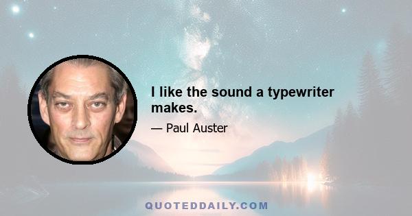 I like the sound a typewriter makes.