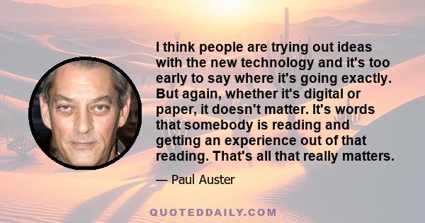 I think people are trying out ideas with the new technology and it's too early to say where it's going exactly. But again, whether it's digital or paper, it doesn't matter. It's words that somebody is reading and