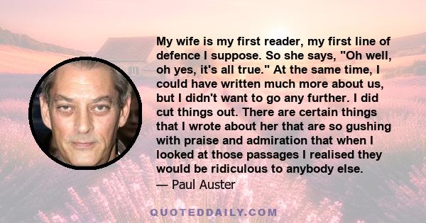 My wife is my first reader, my first line of defence I suppose. So she says, Oh well, oh yes, it's all true. At the same time, I could have written much more about us, but I didn't want to go any further. I did cut