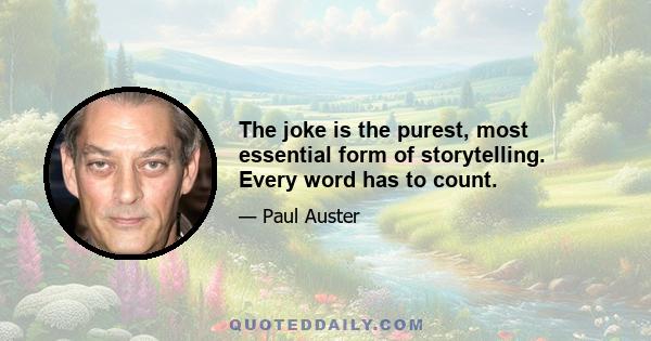 The joke is the purest, most essential form of storytelling. Every word has to count.