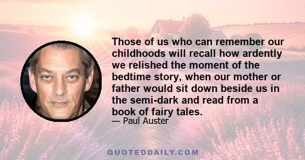 Those of us who can remember our childhoods will recall how ardently we relished the moment of the bedtime story, when our mother or father would sit down beside us in the semi-dark and read from a book of fairy tales.