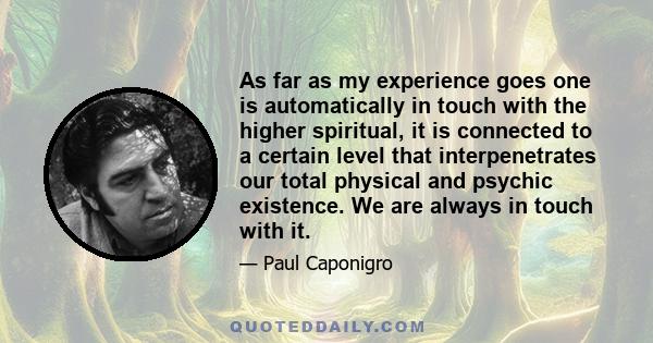 As far as my experience goes one is automatically in touch with the higher spiritual, it is connected to a certain level that interpenetrates our total physical and psychic existence. We are always in touch with it.