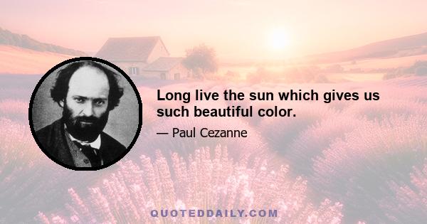 Long live the sun which gives us such beautiful color.