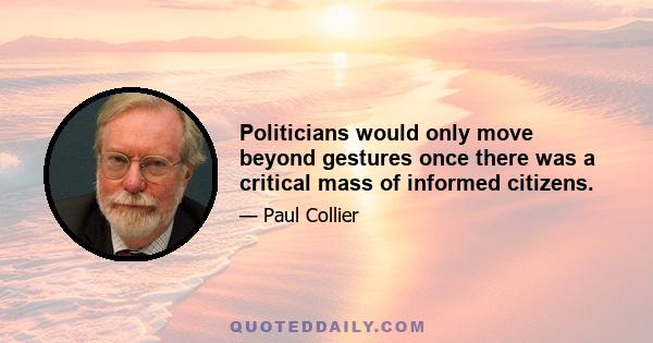 Politicians would only move beyond gestures once there was a critical mass of informed citizens.