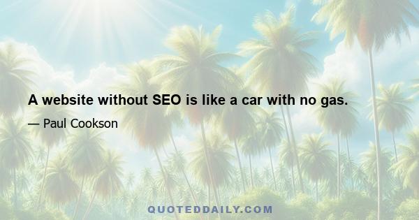 A website without SEO is like a car with no gas.