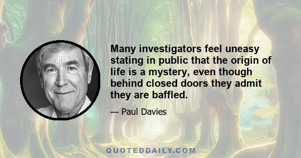 Many investigators feel uneasy stating in public that the origin of life is a mystery, even though behind closed doors they admit they are baffled.