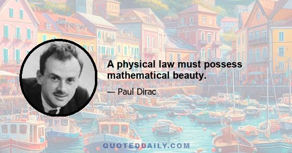 A physical law must possess mathematical beauty.