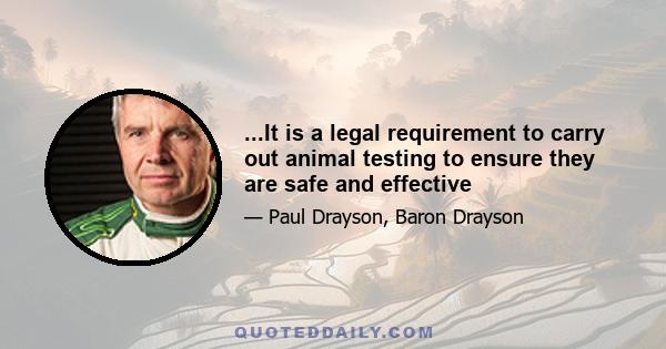 ...It is a legal requirement to carry out animal testing to ensure they are safe and effective