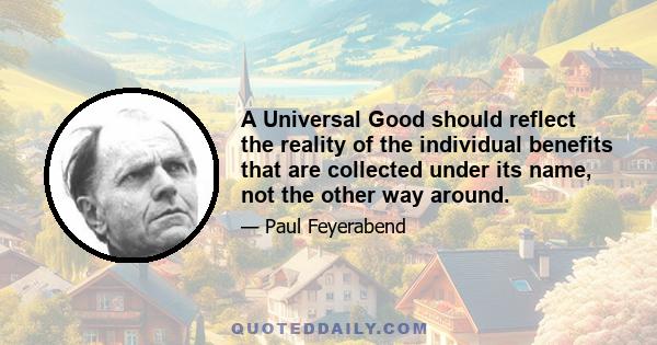 A Universal Good should reflect the reality of the individual benefits that are collected under its name, not the other way around.