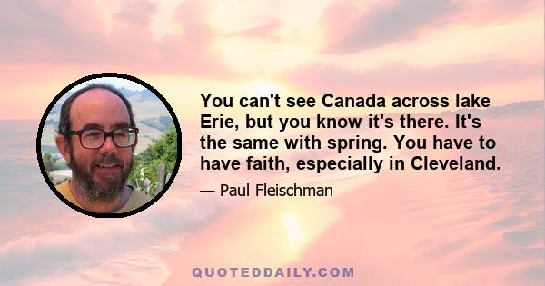 You can't see Canada across lake Erie, but you know it's there. It's the same with spring. You have to have faith, especially in Cleveland.