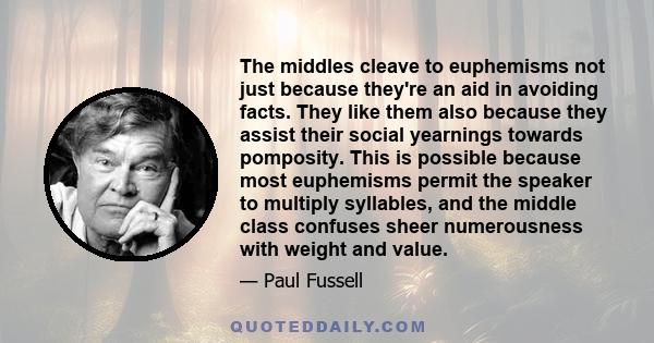 The middles cleave to euphemisms not just because they're an aid in avoiding facts. They like them also because they assist their social yearnings towards pomposity. This is possible because most euphemisms permit the