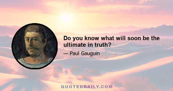 Do you know what will soon be the ultimate in truth?