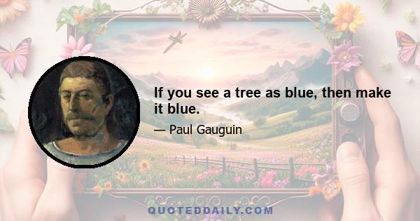 If you see a tree as blue, then make it blue.