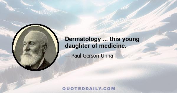 Dermatology ... this young daughter of medicine.