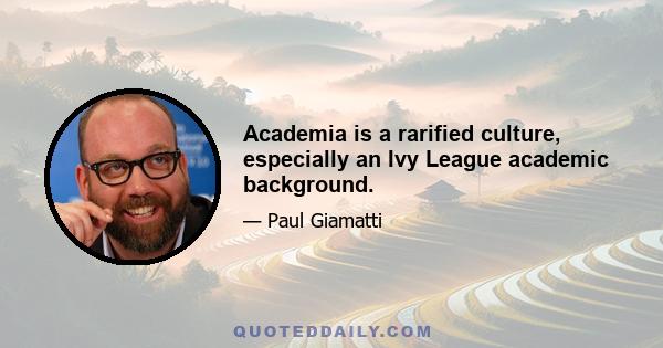 Academia is a rarified culture, especially an Ivy League academic background.