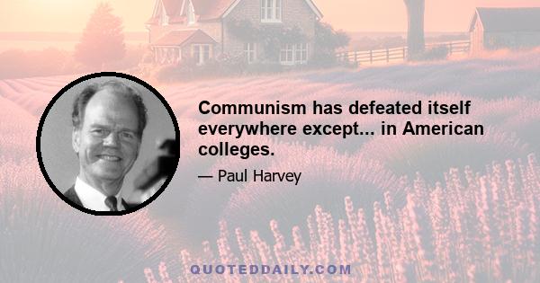 Communism has defeated itself everywhere except... in American colleges.