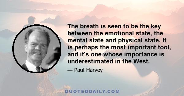 The breath is seen to be the key between the emotional state, the mental state and physical state. It is perhaps the most important tool, and it's one whose importance is underestimated in the West.