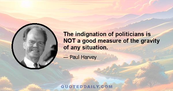 The indignation of politicians is NOT a good measure of the gravity of any situation.