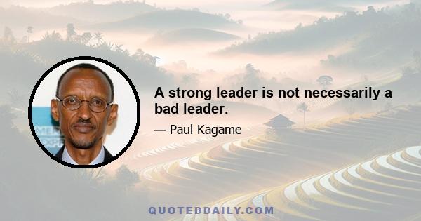 A strong leader is not necessarily a bad leader.