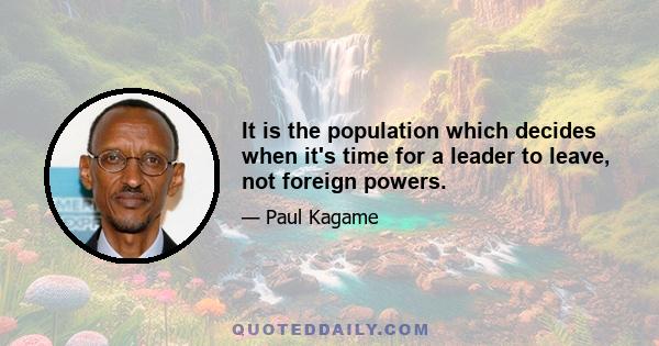 It is the population which decides when it's time for a leader to leave, not foreign powers.