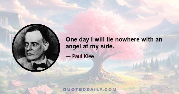 One day I will lie nowhere with an angel at my side.