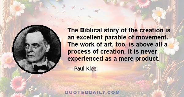 The Biblical story of the creation is an excellent parable of movement. The work of art, too, is above all a process of creation, it is never experienced as a mere product.