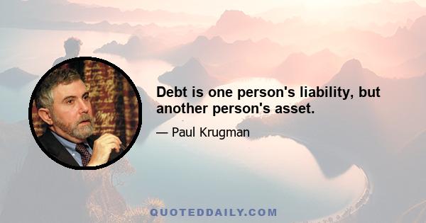 Debt is one person's liability, but another person's asset.