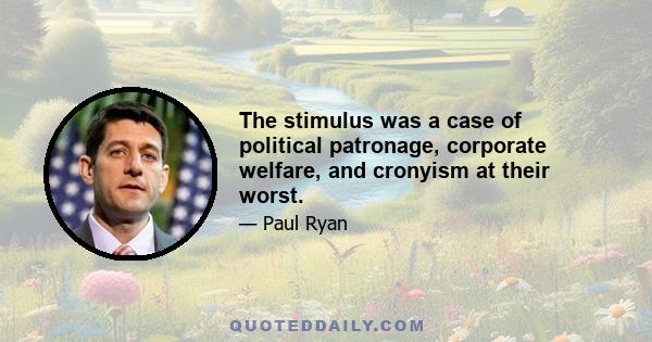 The stimulus was a case of political patronage, corporate welfare, and cronyism at their worst.