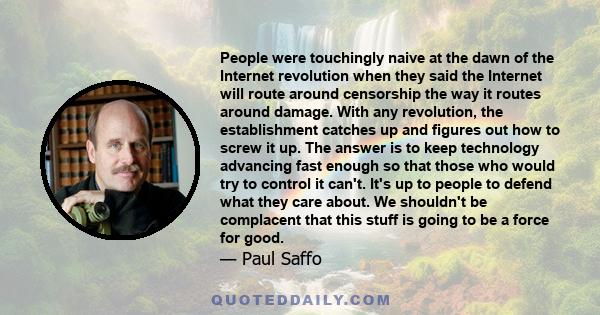 People were touchingly naive at the dawn of the Internet revolution when they said the Internet will route around censorship the way it routes around damage. With any revolution, the establishment catches up and figures 