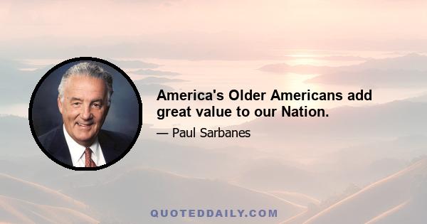 America's Older Americans add great value to our Nation.