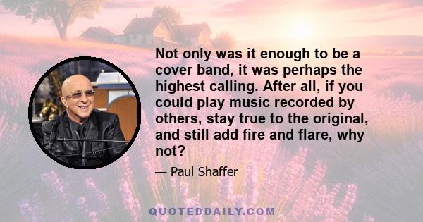 Not only was it enough to be a cover band, it was perhaps the highest calling. After all, if you could play music recorded by others, stay true to the original, and still add fire and flare, why not?