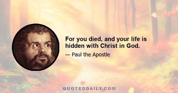 For you died, and your life is hidden with Christ in God.