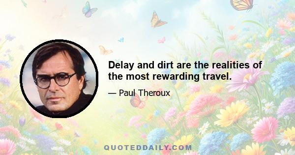 Delay and dirt are the realities of the most rewarding travel.