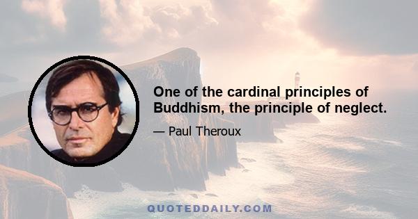 One of the cardinal principles of Buddhism, the principle of neglect.