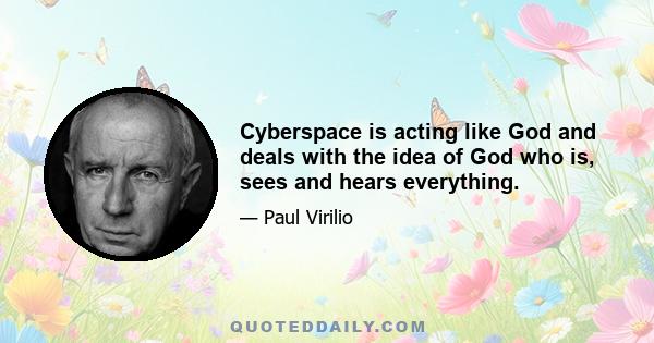 Cyberspace is acting like God and deals with the idea of God who is, sees and hears everything.