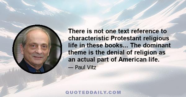 There is not one text reference to characteristic Protestant religious life in these books... The dominant theme is the denial of religion as an actual part of American life.