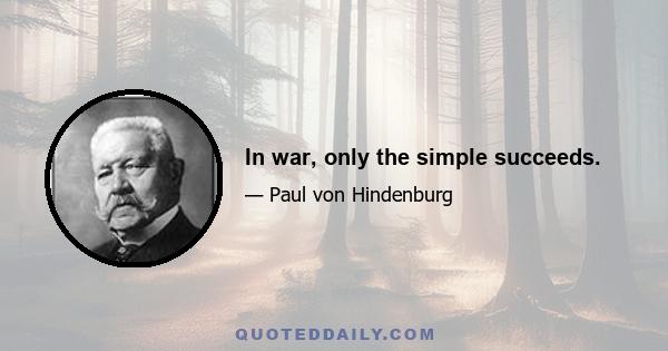 In war, only the simple succeeds.