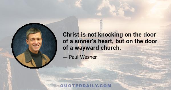 Christ is not knocking on the door of a sinner's heart, but on the door of a wayward church.
