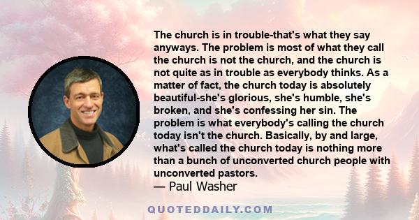 The church is in trouble-that's what they say anyways. The problem is most of what they call the church is not the church, and the church is not quite as in trouble as everybody thinks. As a matter of fact, the church