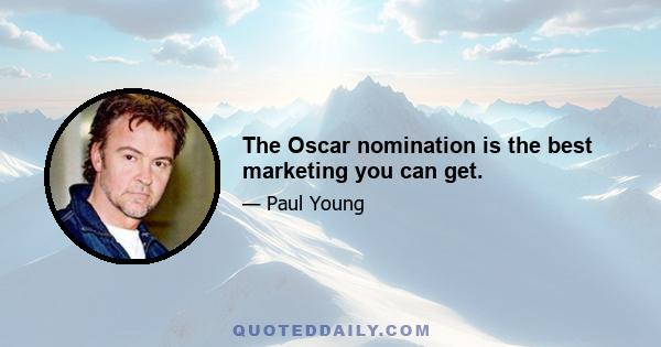 The Oscar nomination is the best marketing you can get.