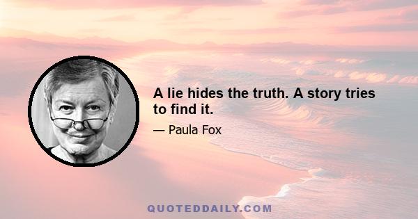 A lie hides the truth. A story tries to find it.