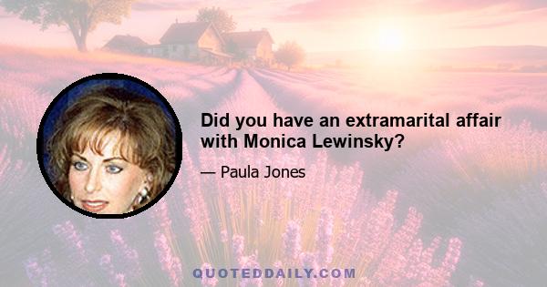 Did you have an extramarital affair with Monica Lewinsky?