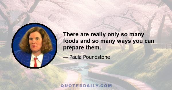 There are really only so many foods and so many ways you can prepare them.
