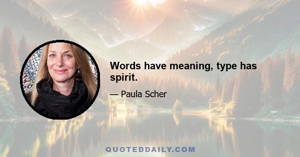 Words have meaning, type has spirit.