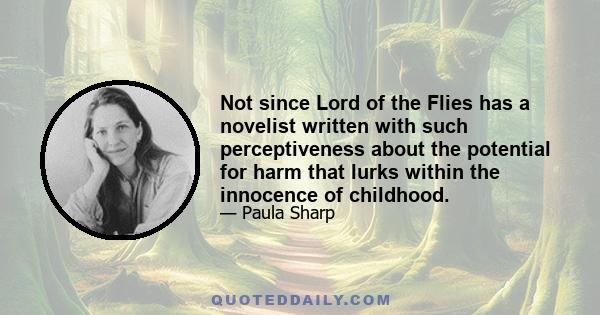 Not since Lord of the Flies has a novelist written with such perceptiveness about the potential for harm that lurks within the innocence of childhood.