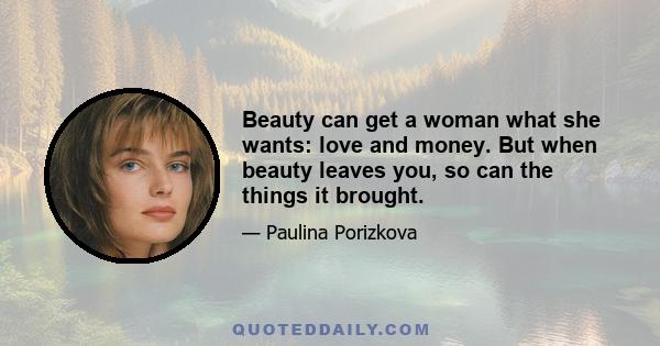 Beauty can get a woman what she wants: love and money. But when beauty leaves you, so can the things it brought.