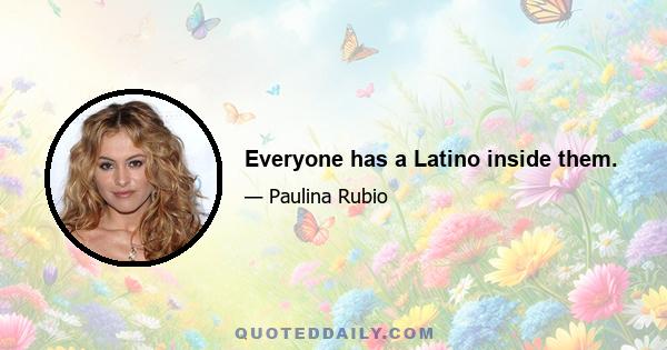 Everyone has a Latino inside them.