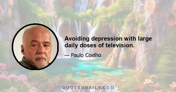 Avoiding depression with large daily doses of television.