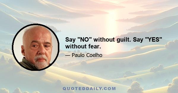 Say NO without guilt. Say YES without fear.