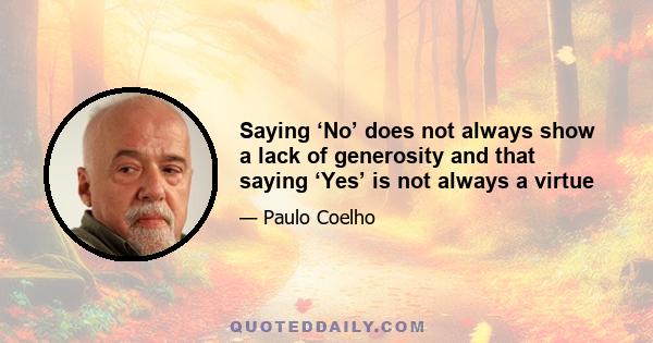 Saying ‘No’ does not always show a lack of generosity and that saying ‘Yes’ is not always a virtue